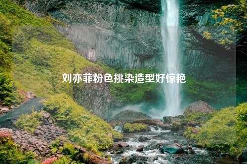 刘亦菲粉色挑染造型好惊艳